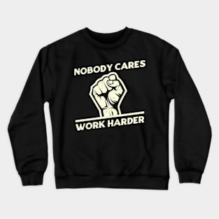 Nobody Cares Work Harder Crewneck Sweatshirt